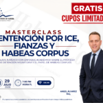 MASTERCLASS: DETENCIÓN POR ICE, FIANZAS Y HABEAS CORPUS – 29 JULIO